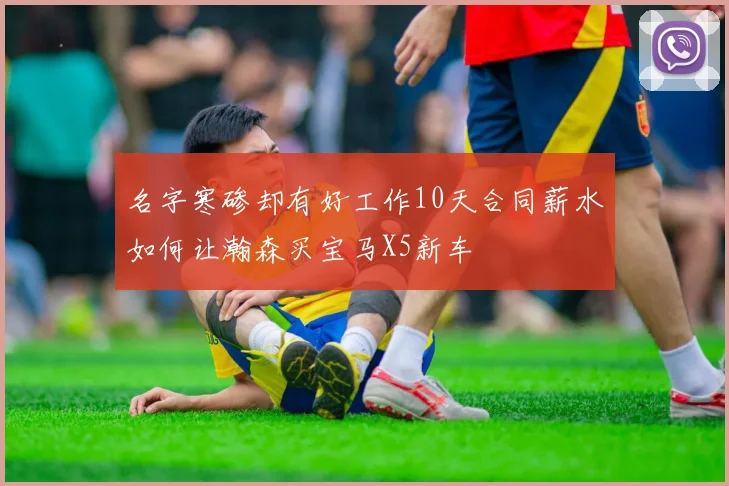 名字寒碜却有好工作10天合同薪水如何让瀚森买宝马X5新车