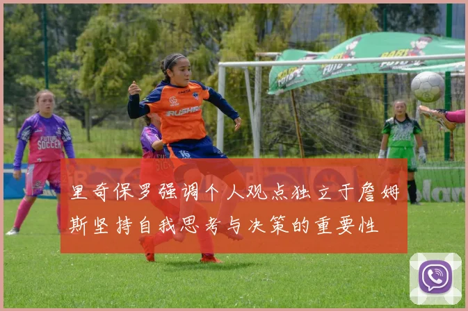 里奇保罗强调个人观点独立于詹姆斯坚持自我思考与决策的重要性