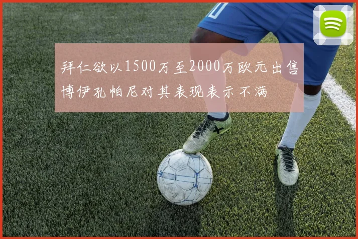 拜仁欲以1500万至2000万欧元出售博伊孔帕尼对其表现表示不满