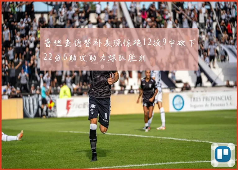 普理查德替补表现惊艳12投9中砍下22分6助攻助力球队胜利