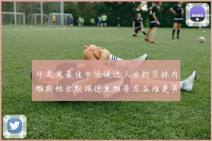 环足奖最佳中场候选人分析贝林内维斯帕尔默佩德里维蒂尼亚谁更具实力